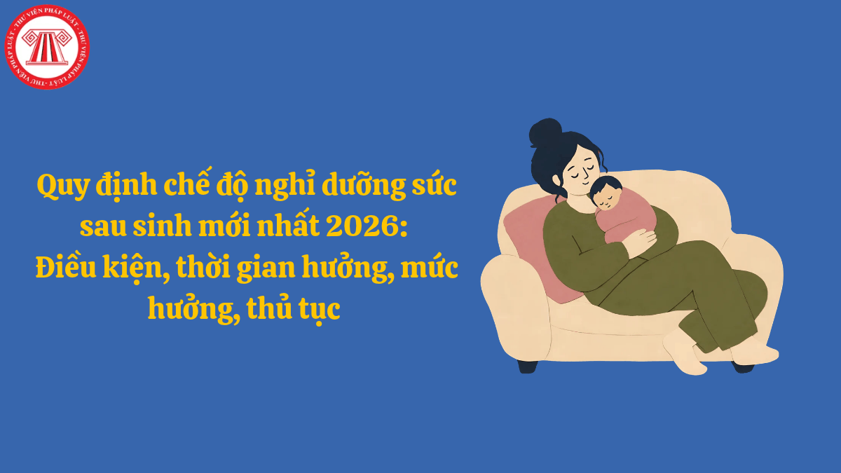 Quy định chế độ nghỉ dưỡng sức sau sinh mới nhất 2026: Điều kiện, thời gian hưởng, mức hưởng, thủ tục 