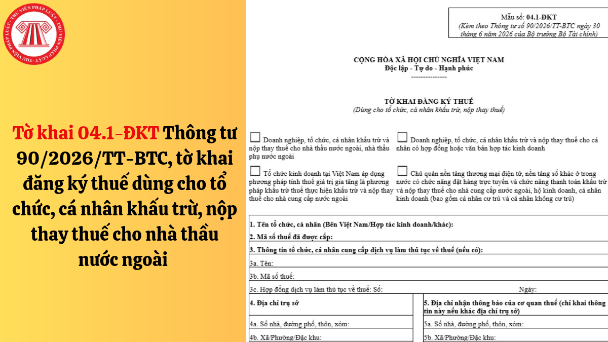 Tờ khai 04.1-ĐKT Thông tư 90/2026/TT-BTC, tờ khai đăng ký thuế dùng cho tổ chức, cá nhân khấu trừ, nộp thay thuế cho nhà thầu nước ngoài
