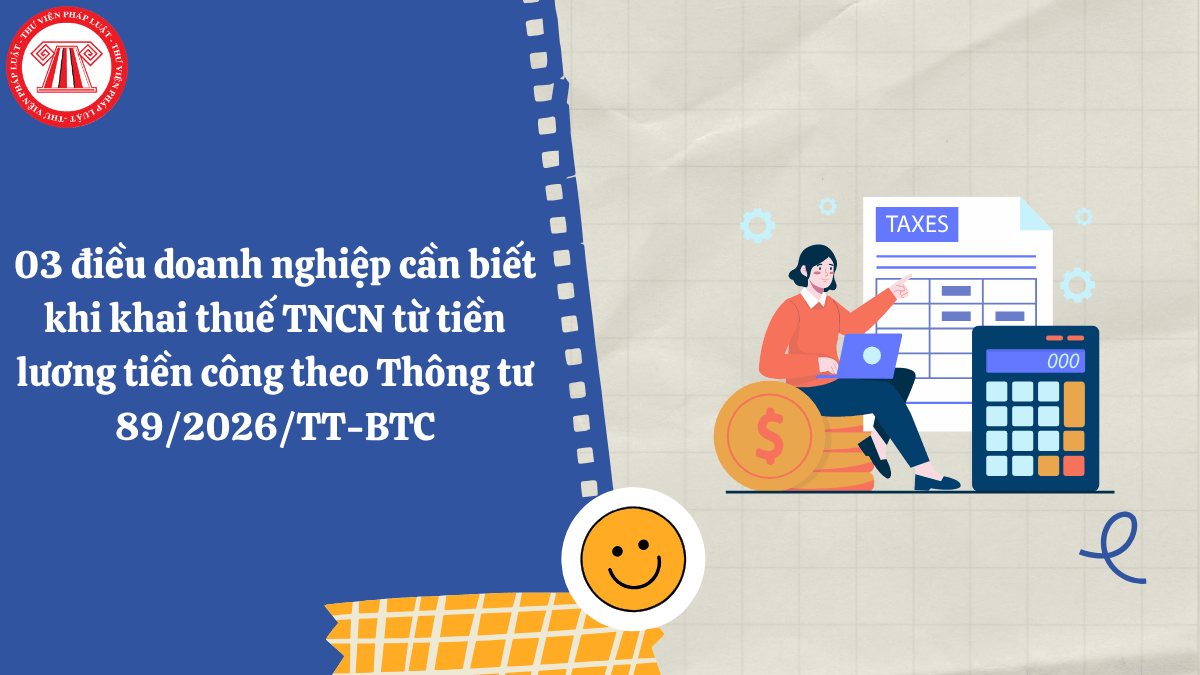 03 điều doanh nghiệp cần biết khi khai thuế TNCN từ tiền lương tiền công theo Thông tư 89/2026/TT-BTC
