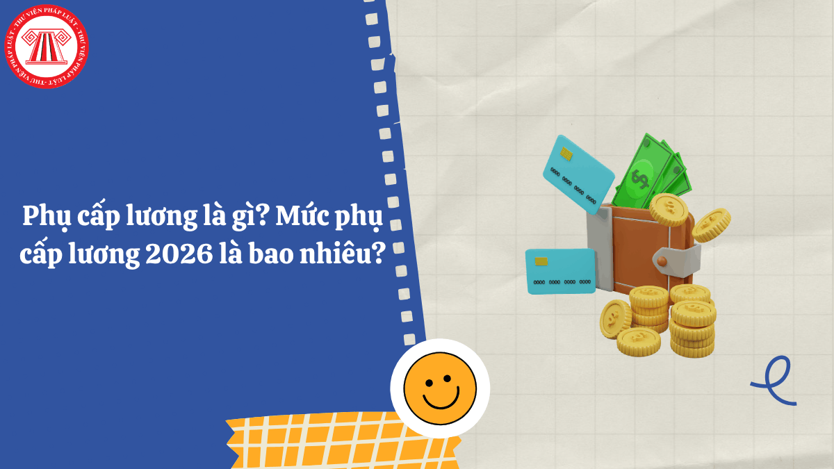 Phụ cấp lương là gì? Mức phụ cấp lương 2026 là bao nhiêu?