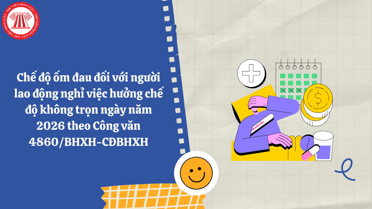 Chế độ ốm đau đối với người lao động nghỉ việc hưởng chế độ không trọn ngày năm 2026 theo Công văn 4860/BHXH-CĐBHXH