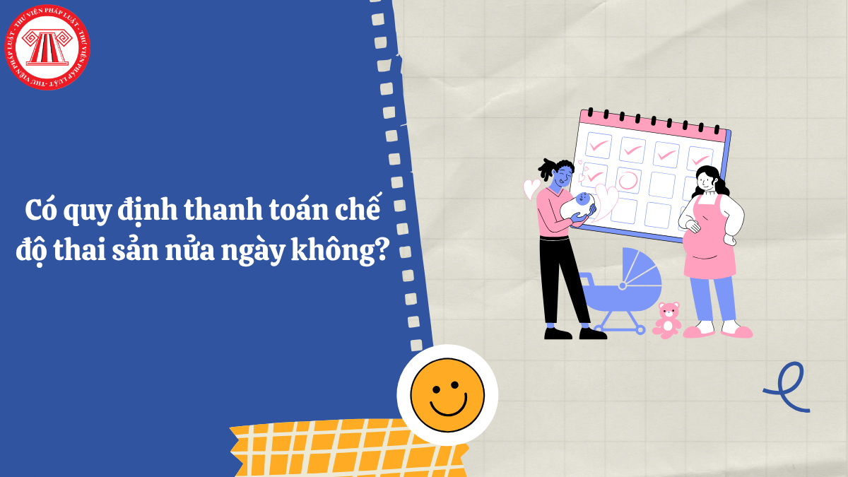 Có quy định thanh toán chế độ thai sản nửa ngày không?