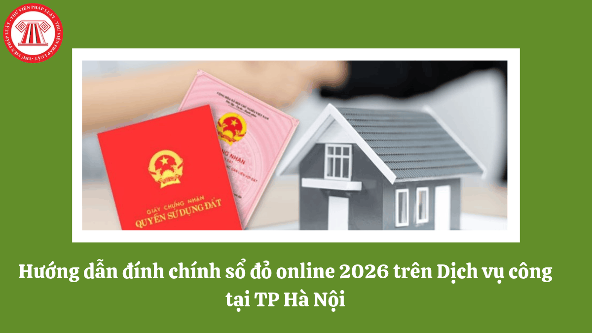 Hướng dẫn đính chính sổ đỏ online 2026 trên Dịch vụ công tại TP Hà Nội