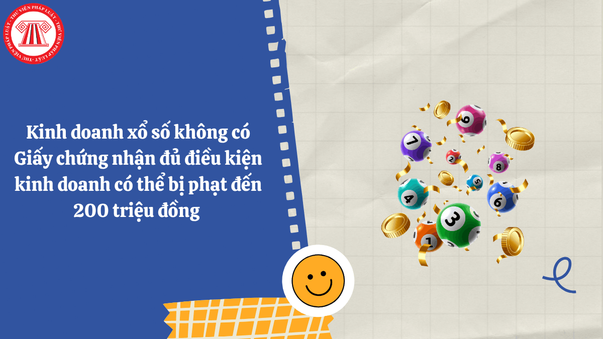Kinh doanh xổ số không có Giấy chứng nhận đủ điều kiện kinh doanh có thể bị phạt đến 200 triệu đồng 