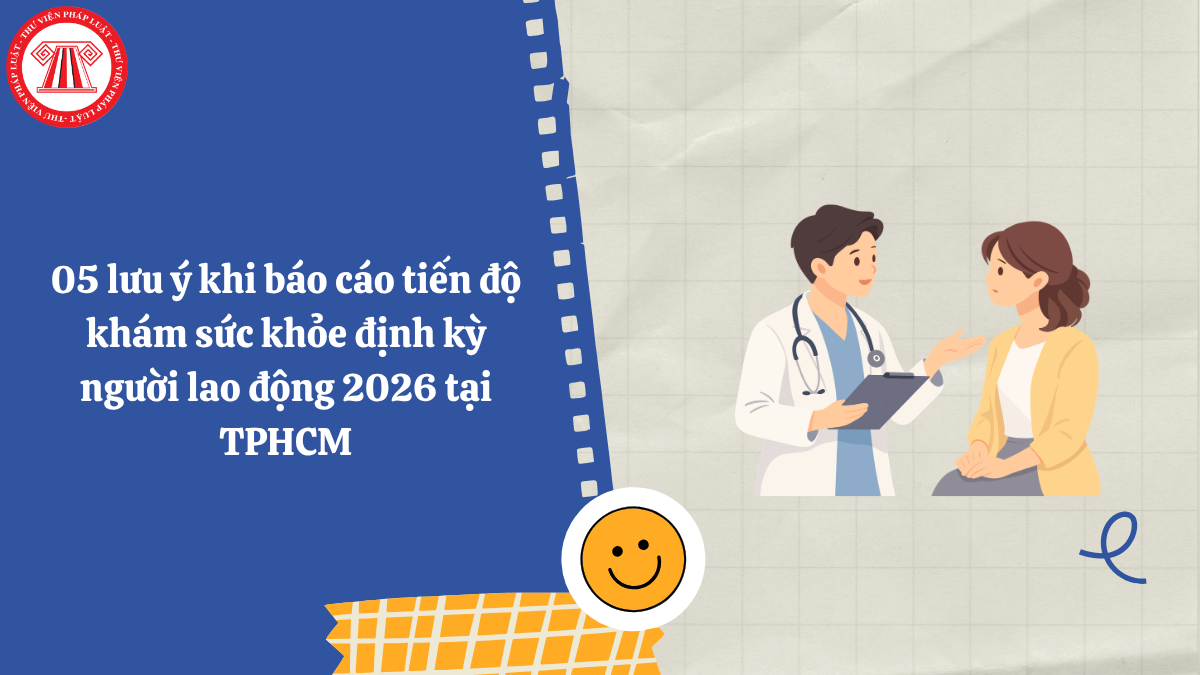 05 lưu ý khi báo cáo tiến độ khám sức khỏe định kỳ người lao động 2026 tại TPHCM