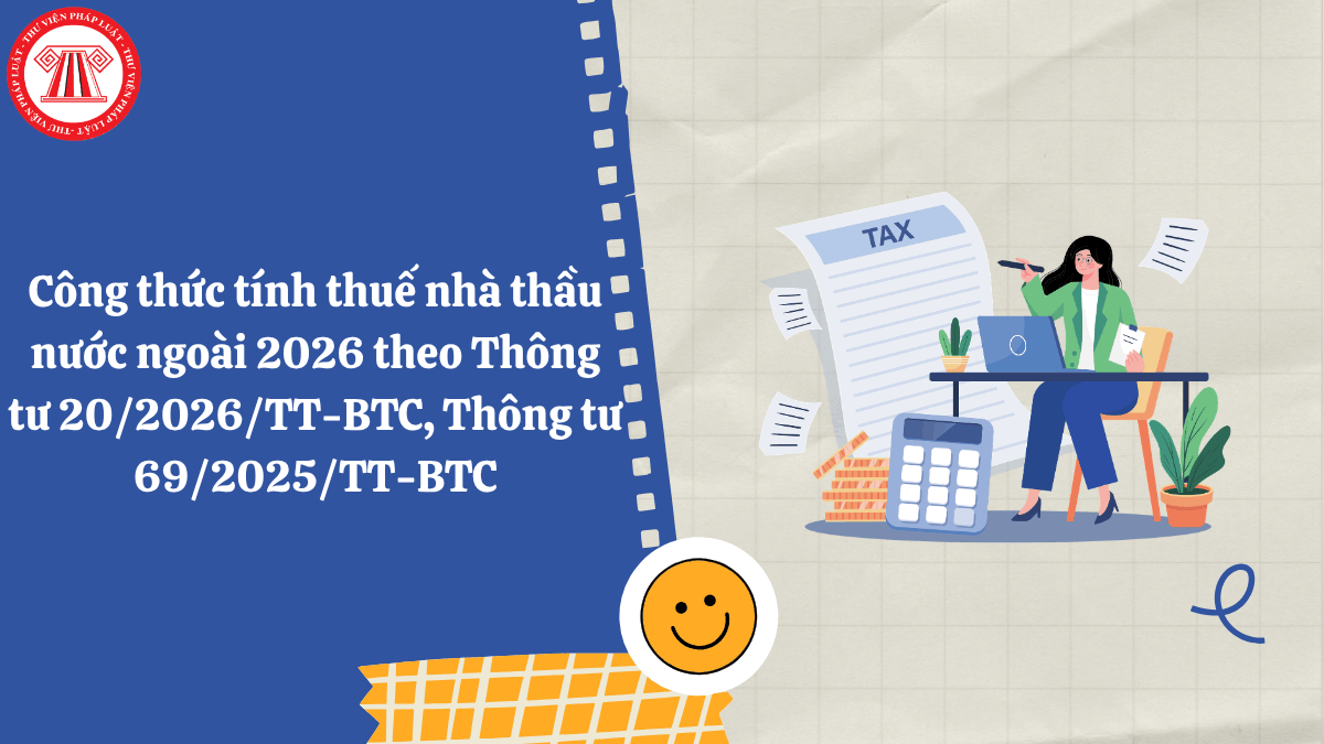 Công thức tính thuế nhà thầu nước ngoài 2026 theo Thông tư 20/2026/TT-BTC, Thông tư 69/2025/TT-BTC