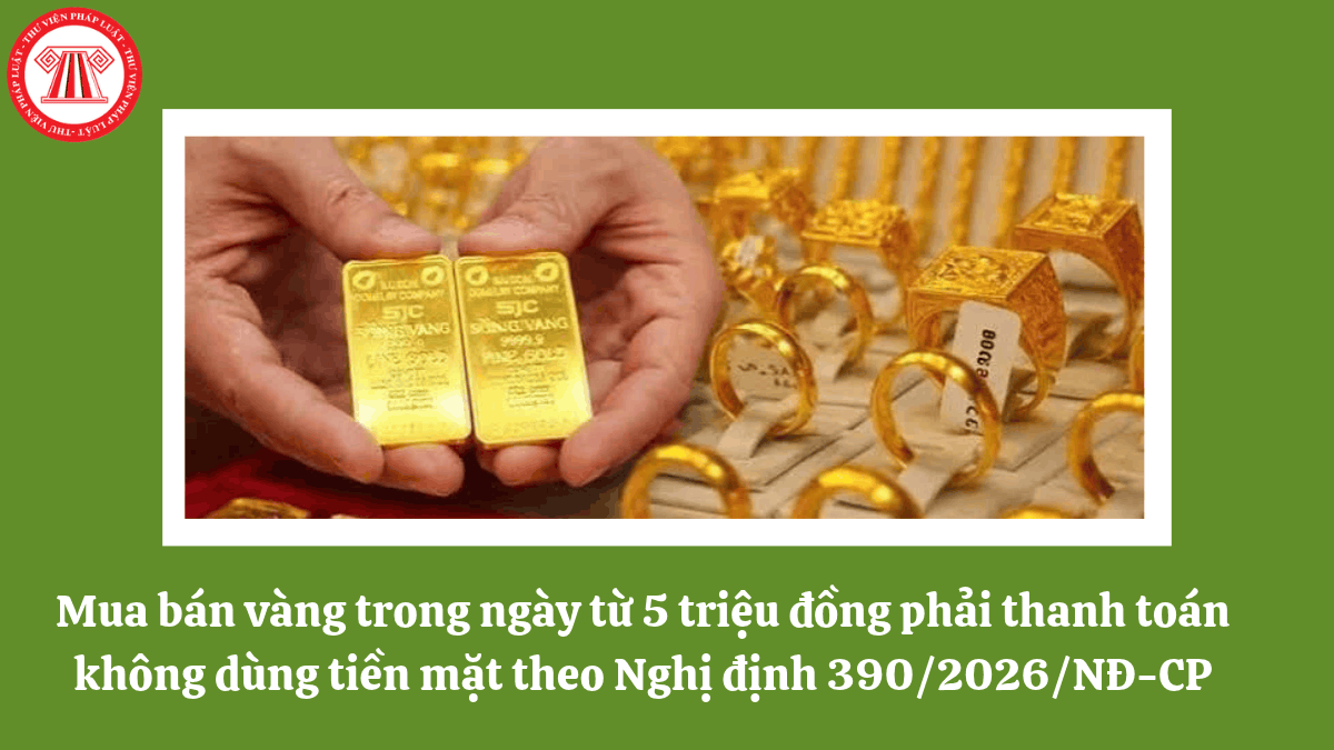 Mua bán vàng trong ngày từ 5 triệu đồng phải thanh toán không dùng tiền mặt theo Nghị định 390/2026/NĐ-CP