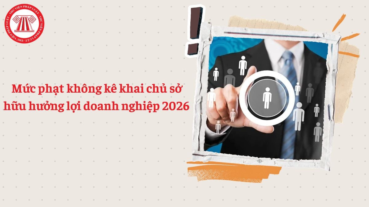 Mức phạt không kê khai chủ sở hữu hưởng lợi doanh nghiệp 2026