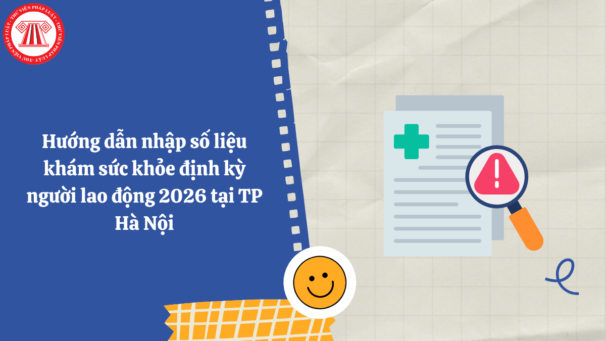 Hướng dẫn nhập số liệu khám sức khỏe định kỳ người lao động 2026 tại TP Hà Nội