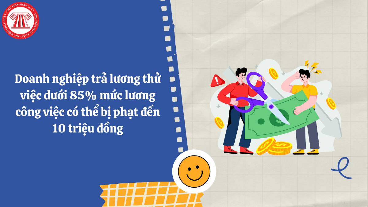 Doanh nghiệp trả lương thử việc dưới 85% mức lương công việc có thể bị phạt đến 10 triệu đồng