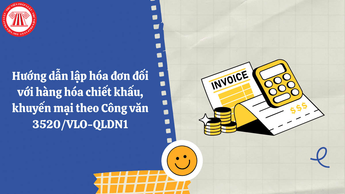 Hướng dẫn lập hóa đơn đối với hàng hóa chiết khấu, khuyến mại theo Công văn 3520/VLO-QLDN1