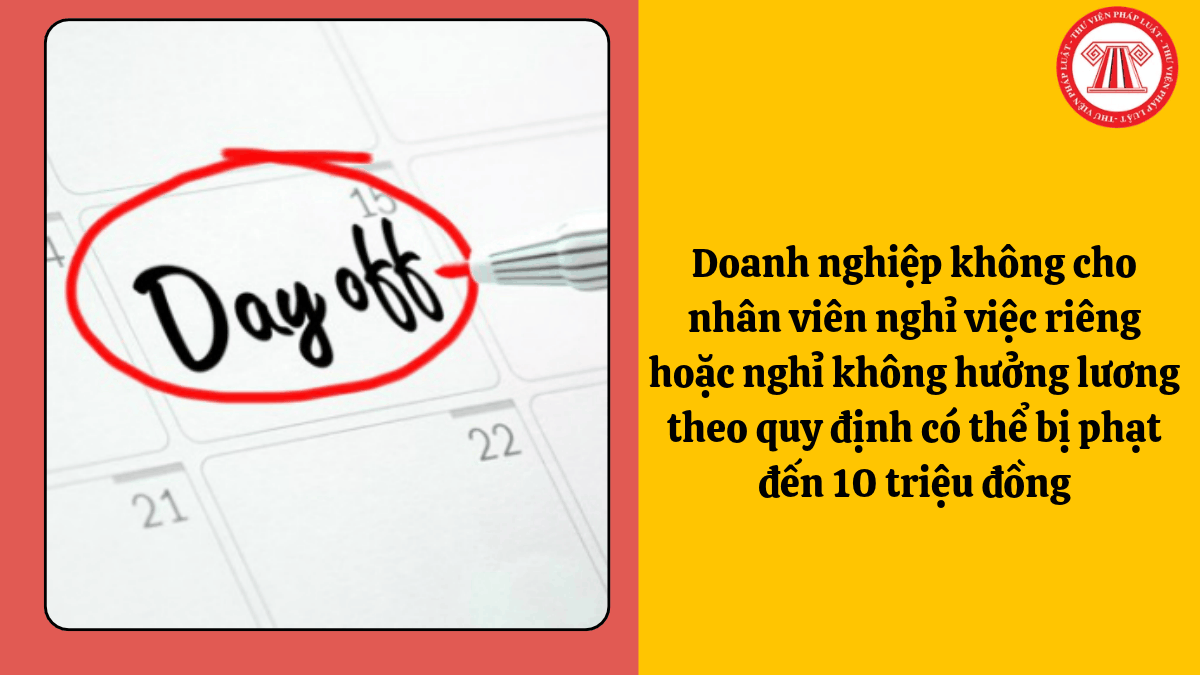 Doanh nghiệp không cho nhân viên nghỉ việc riêng hoặc nghỉ không hưởng lương theo quy định có thể bị phạt đến 10 triệu đồng