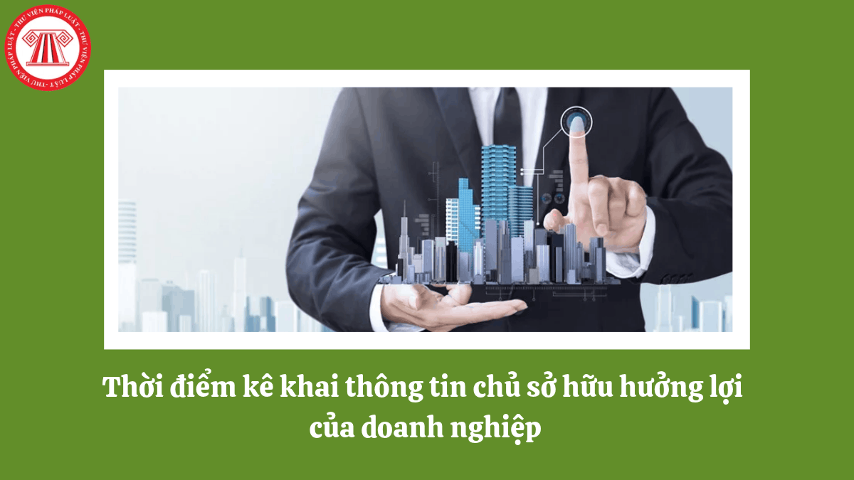Thời điểm kê khai thông tin chủ sở hữu hưởng lợi của doanh nghiệp