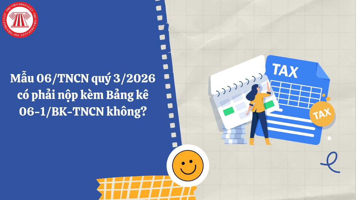Mẫu 06/TNCN quý 3/2026 có phải nộp kèm Bảng kê 06-1/BK-TNCN không?