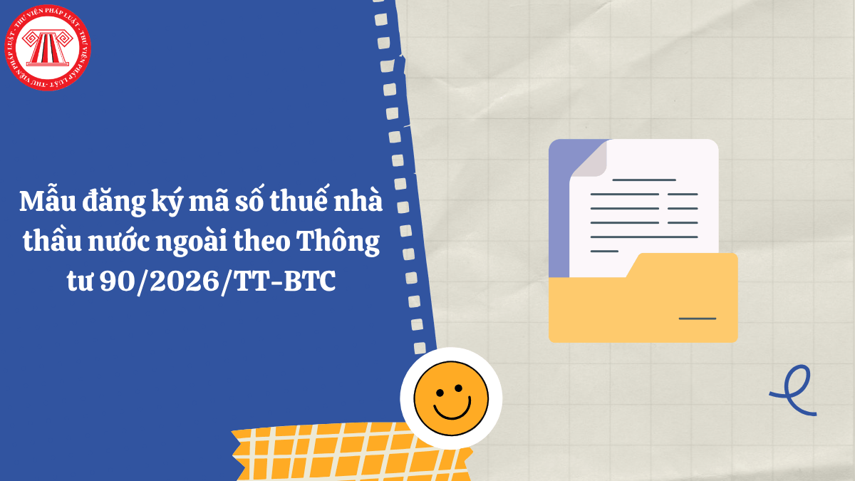 Mẫu đăng ký mã số thuế nhà thầu nước ngoài theo Thông tư 90/2026/TT-BTC