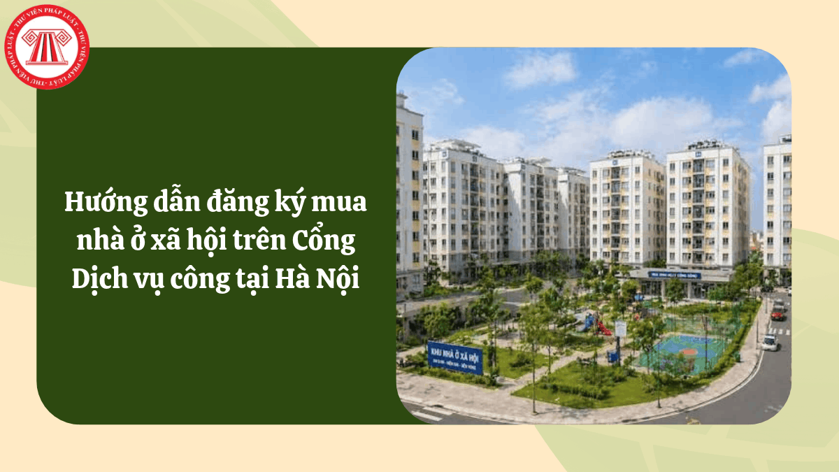 Hướng dẫn đăng ký mua nhà ở xã hội trên Cổng Dịch vụ công tại Hà Nội