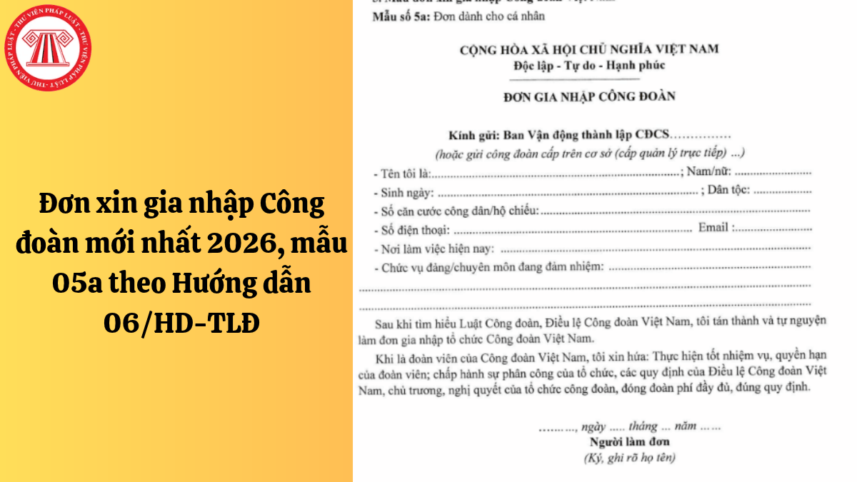 Đơn xin gia nhập Công đoàn mới nhất 2026, mẫu 05a theo Hướng dẫn 06/HD-TLĐ