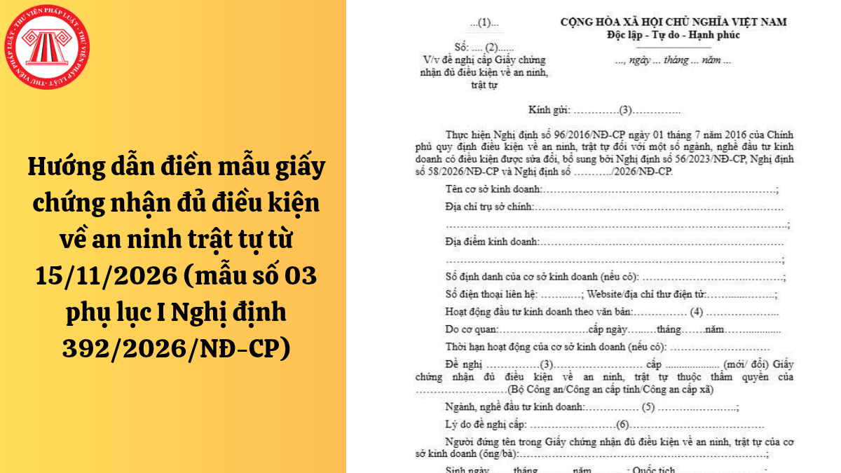 Hướng dẫn điền mẫu giấy chứng nhận đủ điều kiện về an ninh trật tự từ 15/11/2026 (mẫu số 03 phụ lục I Nghị định 392/2026/NĐ-CP)