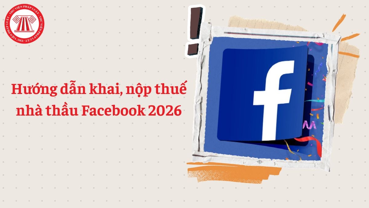 Hướng dẫn khai nộp thuế nhà thầu Facebook 2026