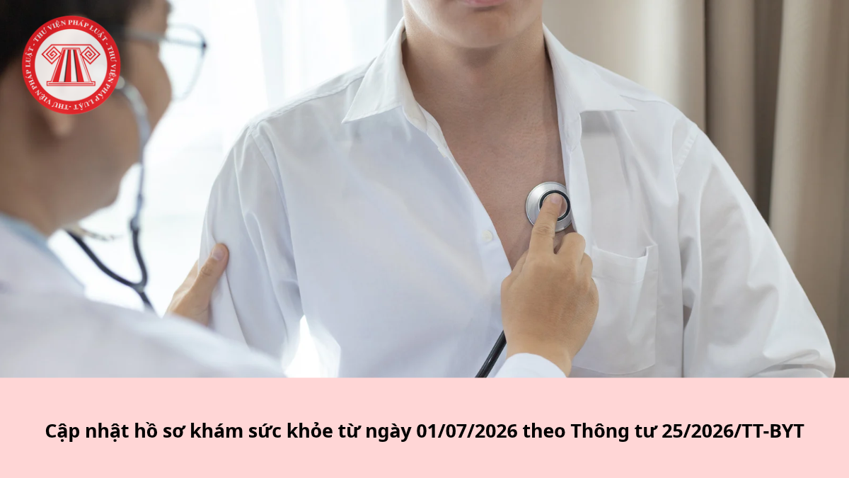 Cập nhật hồ sơ khám sức khỏe từ ngày 01/07/2026 theo Thông tư 25/2026/TT-BYT