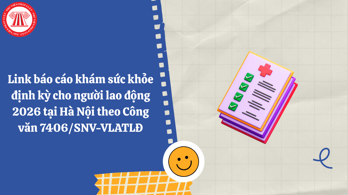 Link báo cáo khám sức khỏe định kỳ cho người lao động 2026 tại Hà Nội theo Công văn 7406/SNV-VLATLĐ