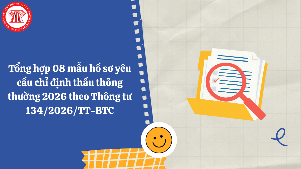 Tổng hợp 08 mẫu hồ sơ yêu cầu chỉ định thầu thông thường 2026 theo Thông tư 134/2026/TT-BTC
