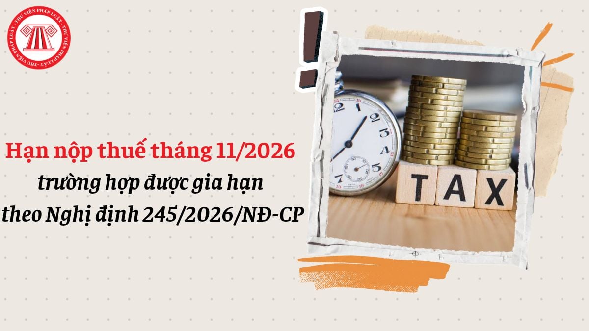 Hạn nộp thuế tháng 11/2026 trường hợp được gia hạn theo Nghị định 245/2026/NĐ-CP