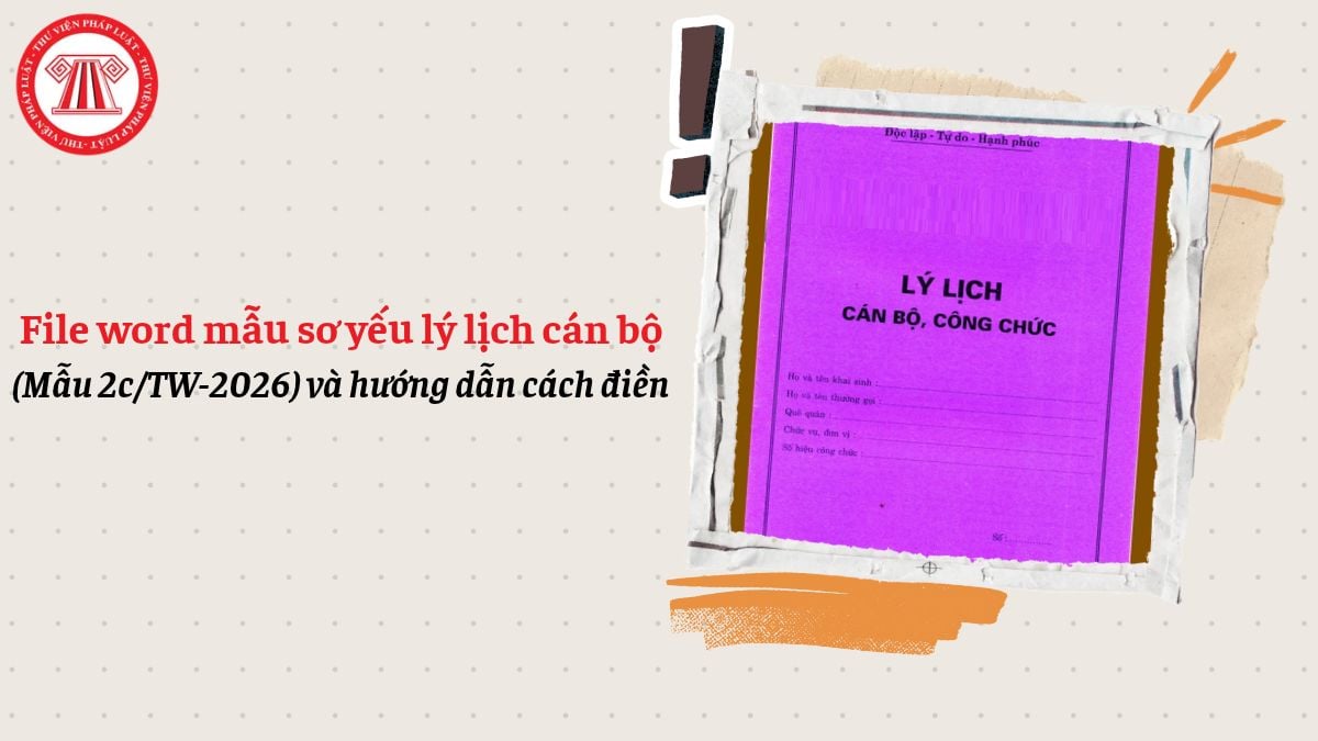 File word mẫu sơ yếu lý lịch cán bộ mới nhất (Mẫu 2c/TW-2026) và hướng dẫn cách điền