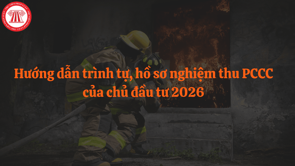 Hướng dẫn trình tự, hồ sơ nghiệm thu PCCC của chủ đầu tư 2026
