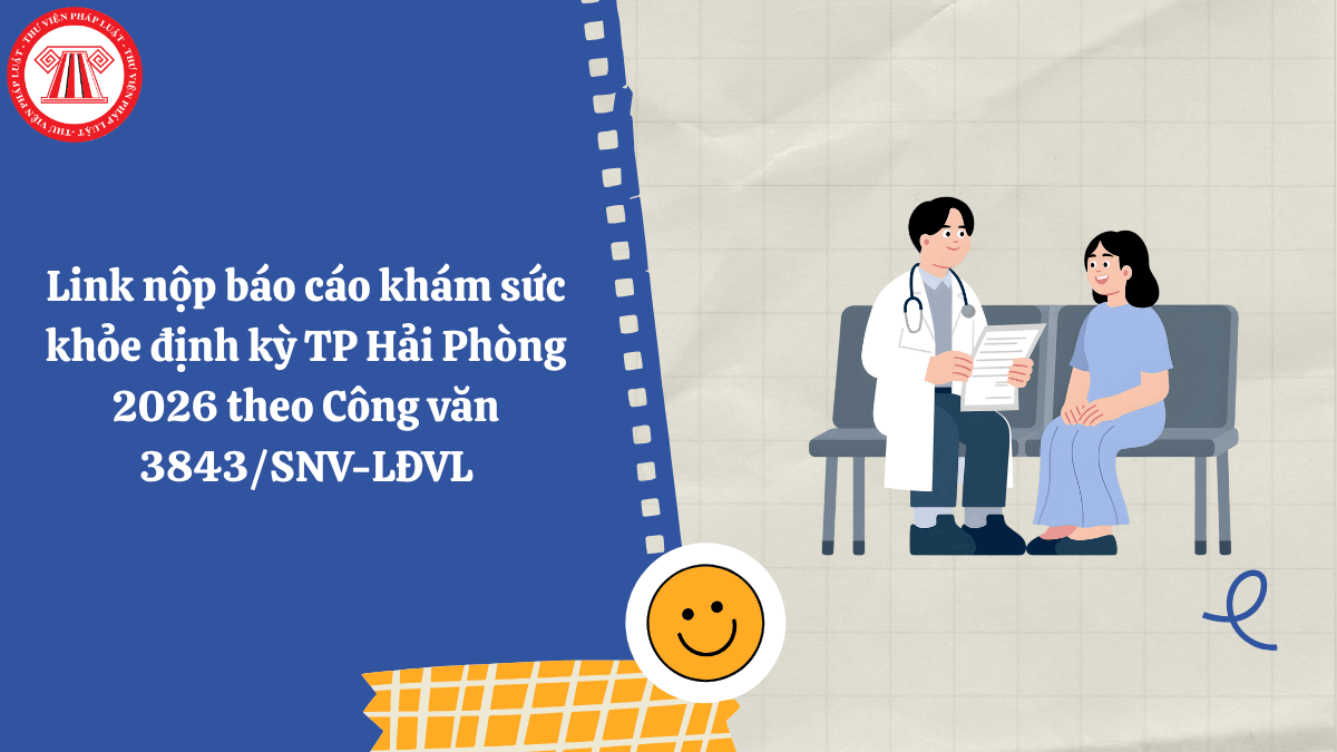 Link nộp báo cáo khám sức khỏe định kỳ TP Hải Phòng 2026 theo Công văn 3843/SNV-LĐVL