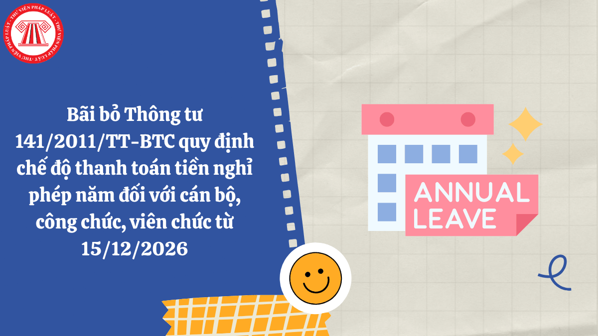 Bãi bỏ Thông tư 141/2011/TT-BTC quy định chế độ thanh toán tiền nghỉ phép năm đối với cán bộ, công chức, viên chức từ 15/12/2026