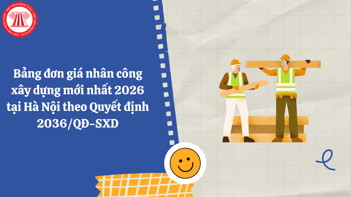 Bảng đơn giá nhân công xây dựng mới nhất 2026 tại Hà Nội theo Quyết định 2036/QĐ-SXD