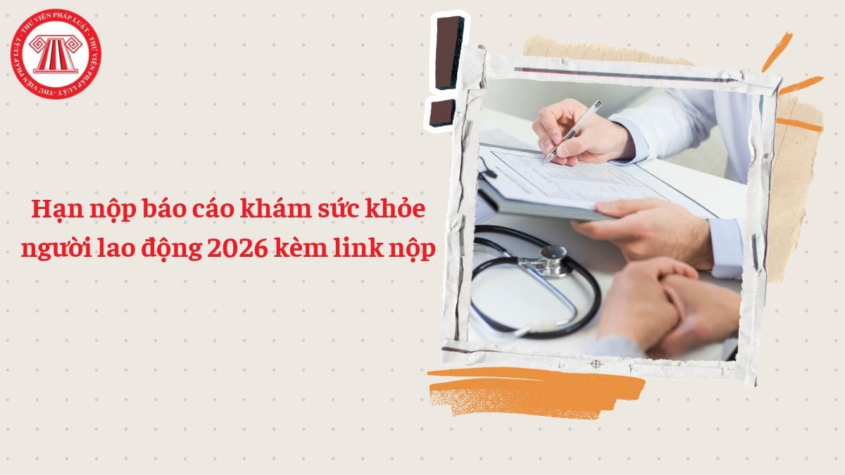 Hạn nộp báo cáo khám sức khỏe người lao động 2026 kèm link nộp của các tỉnh thành