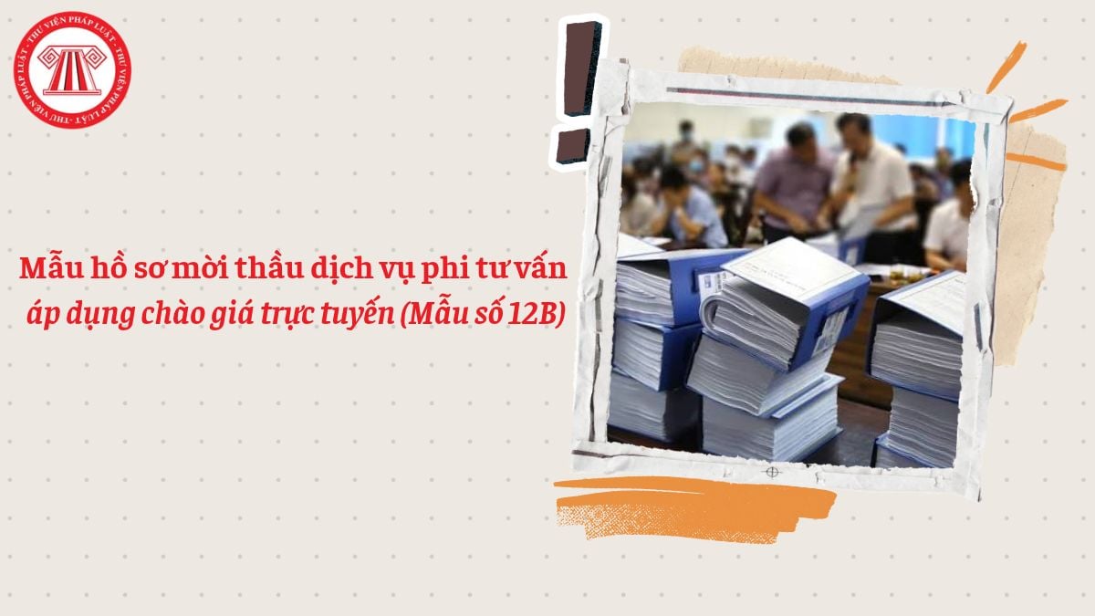 Cập nhật mẫu hồ sơ mời thầu dịch vụ phi tư vấn áp dụng chào giá trực tuyến (Mẫu số 12B)