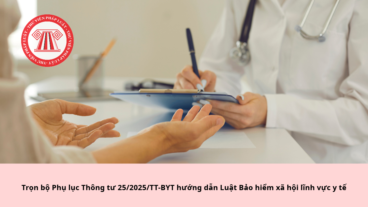 Trọn bộ Phụ lục Thông tư 25/2025/TT-BYT hướng dẫn Luật Bảo hiểm xã hội lĩnh vực y tế