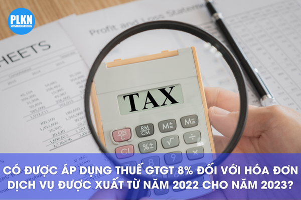 Có được áp dụng thuế GTGT 8% đối với hóa đơn dịch vụ được xuất từ năm 2022 cho năm 2023?