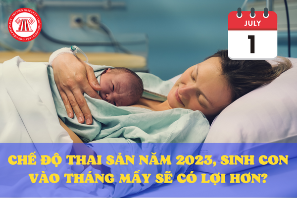 Năm 2023, người lao động sinh con vào tháng mấy sẽ lợi hơn về chế độ thai sản?