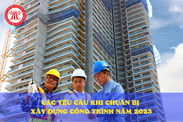 Các yêu cầu khi chuẩn bị xây dựng công trình năm 2023?