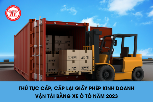Thủ tục cấp, cấp lại Giấy phép kinh doanh vận tải bằng xe ô tô năm 2023?
