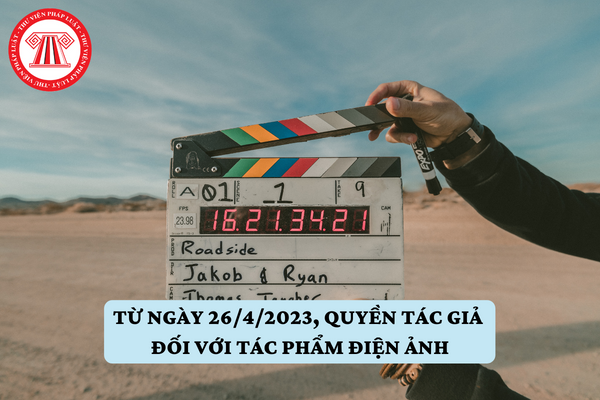Từ ngày 26/4/2023, quyền tác giả đối với tác phẩm điện ảnh được quy định thế nào?