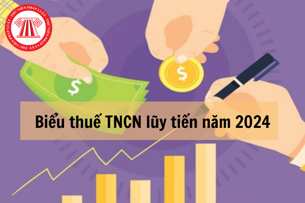 Thuế TNCN lũy tiến là gì? Biểu thuế TNCN lũy tiến năm 2024 như thế nào?