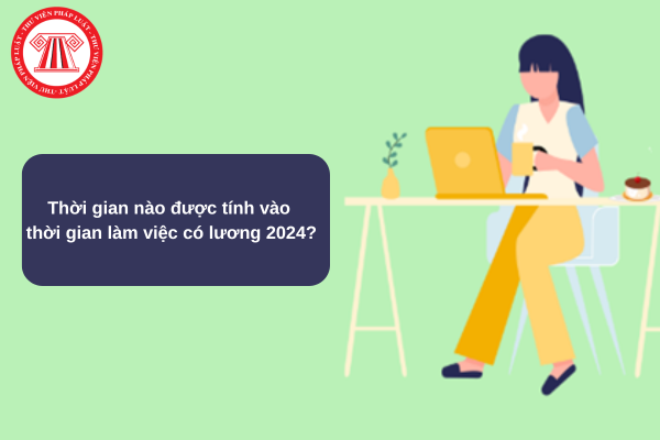 Thời gian nào được tính vào thời gian làm việc có lương 2024?