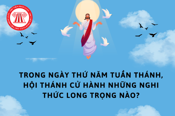 Trong ngày thứ Năm Tuần Thánh, Hội Thánh cử hành những nghi thức long trọng nào?