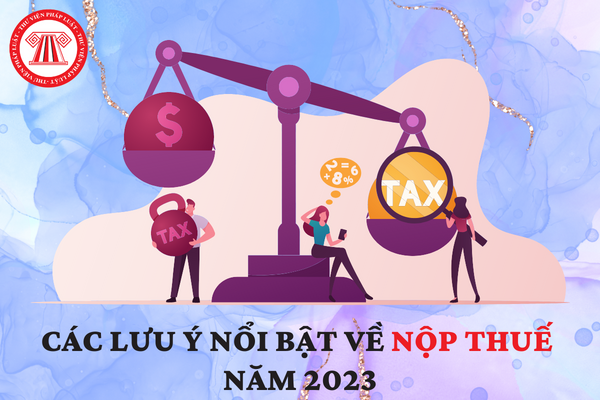 Các lưu ý nổi bật về nộp thuế năm 2023