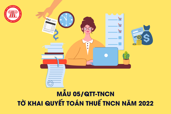 Mẫu 05/QTT-TNCN tờ khai quyết toán thuế TNCN năm 2022 (với người trả thu nhập chịu thuế từ tiền lương, tiền công)