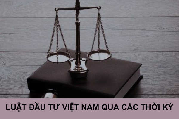 Luật Đầu tư của Việt Nam qua các thời kỳ