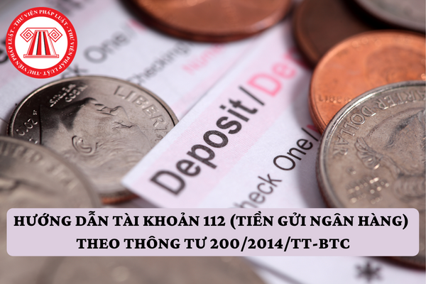 Hướng dẫn tài khoản 112 (tiền gửi ngân hàng) theo Thông tư 200/2014/TT-BTC