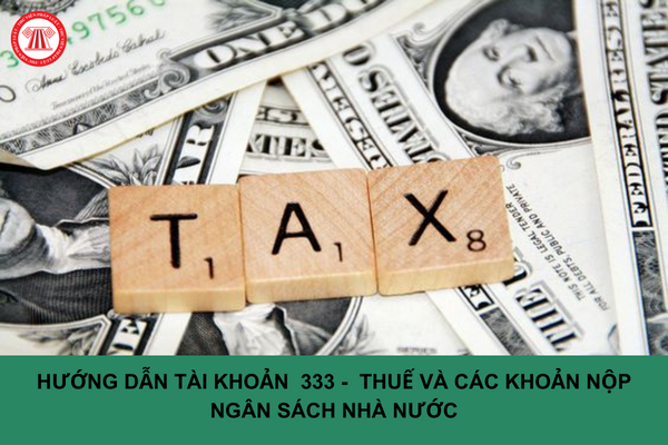 Hướng dẫn tài khoản 333 (thuế và các khoản phải nộp nhà nước) theo Thông tư 200/2014/TT-BTC