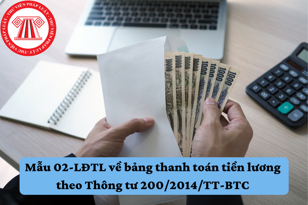 Mẫu 02-LĐTL về bảng thanh toán tiền lương theo Thông tư 200/2014/TT-BTC