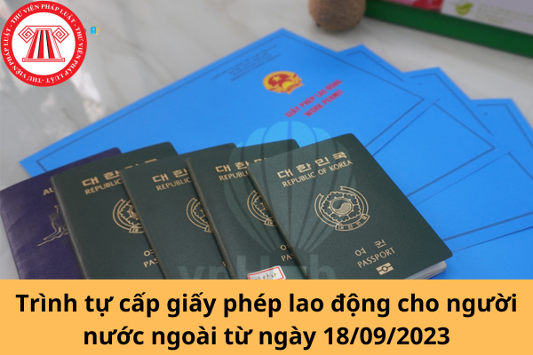 Trình tự cấp giấy phép lao động cho người nước ngoài từ ngày 18/09/2023